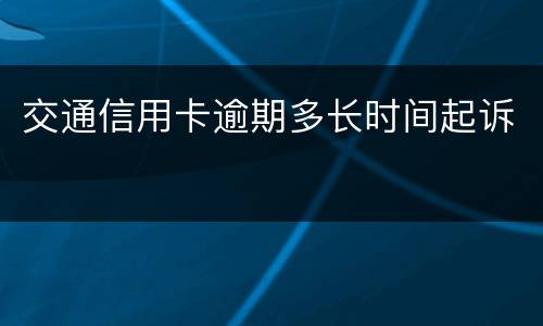 交通信用卡逾期多长时间起诉
