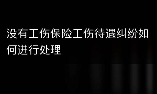 没有工伤保险工伤待遇纠纷如何进行处理