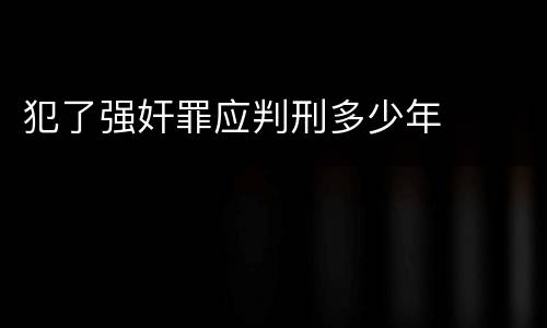 犯了强奸罪应判刑多少年