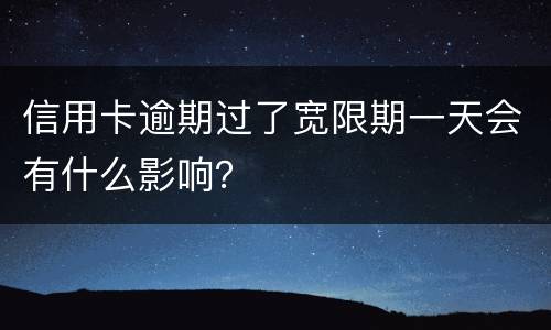 信用卡逾期过了宽限期一天会有什么影响？