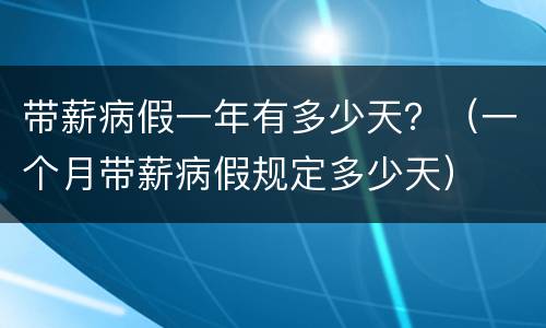 带薪病假一年有多少天？（一个月带薪病假规定多少天）