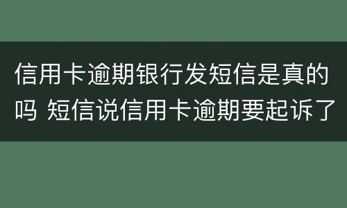 信用卡逾期银行发短信是真的吗 短信说信用卡逾期要起诉了是真的吗