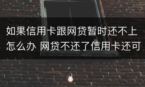 如果信用卡跟网贷暂时还不上怎么办 网贷不还了信用卡还可以正常使用吗