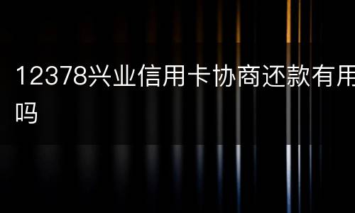 12378兴业信用卡协商还款有用吗