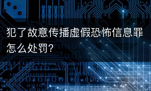 犯了故意传播虚假恐怖信息罪怎么处罚？