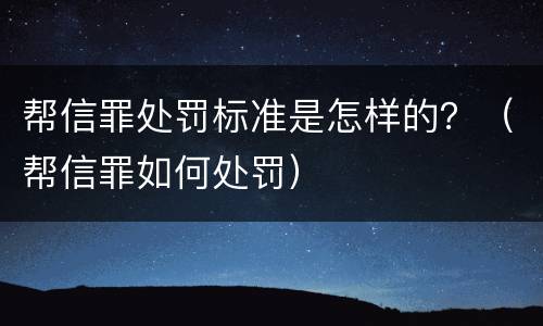 帮信罪处罚标准是怎样的？（帮信罪如何处罚）