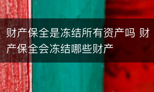 财产保全是冻结所有资产吗 财产保全会冻结哪些财产