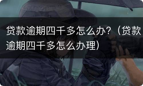 贷款逾期四千多怎么办?（贷款逾期四千多怎么办理）