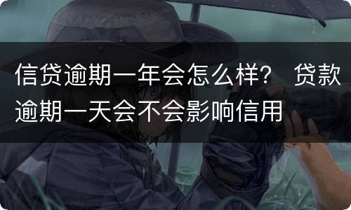 信贷逾期一年会怎么样？ 贷款逾期一天会不会影响信用