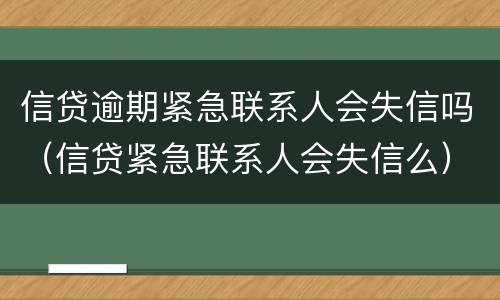 信贷逾期紧急联系人会失信吗（信贷紧急联系人会失信么）