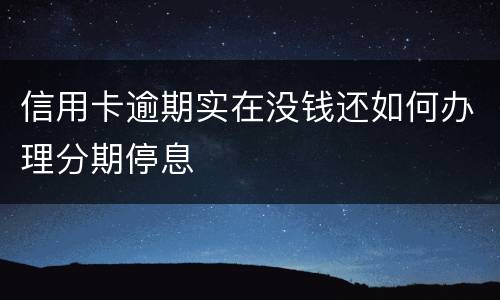 信用卡逾期实在没钱还如何办理分期停息