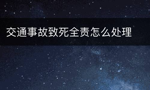 交通事故致死全责怎么处理