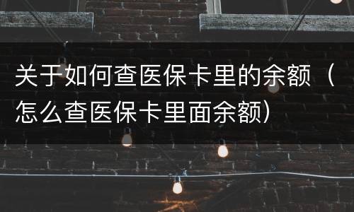 关于如何查医保卡里的余额（怎么查医保卡里面余额）
