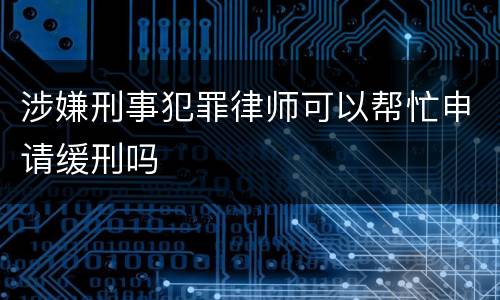 涉嫌刑事犯罪律师可以帮忙申请缓刑吗