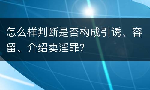 怎么样判断是否构成引诱、容留、介绍卖淫罪？