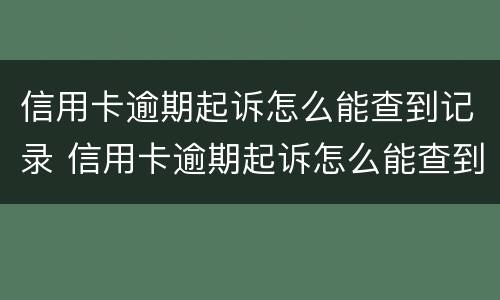 信用卡逾期起诉怎么能查到记录 信用卡逾期起诉怎么能查到记录呢