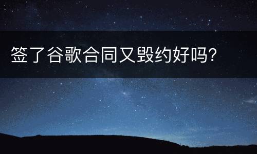 签了谷歌合同又毁约好吗？