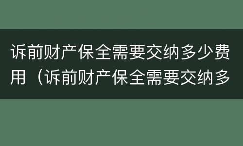 诉前财产保全需要交纳多少费用（诉前财产保全需要交纳多少费用呢）