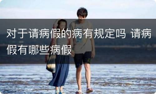 对于请病假的病有规定吗 请病假有哪些病假