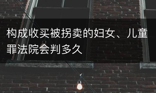 构成收买被拐卖的妇女、儿童罪法院会判多久