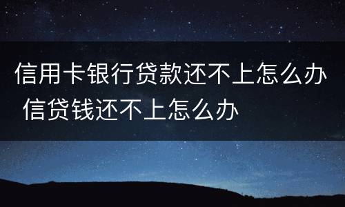 信用卡银行贷款还不上怎么办 信贷钱还不上怎么办