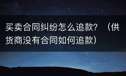 买卖合同纠纷怎么追款？（供货商没有合同如何追款）