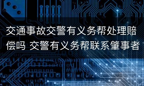 交通事故交警有义务帮处理赔偿吗 交警有义务帮联系肇事者吗
