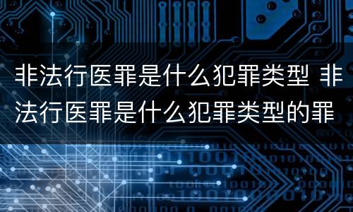 非法行医罪是什么犯罪类型 非法行医罪是什么犯罪类型的罪名