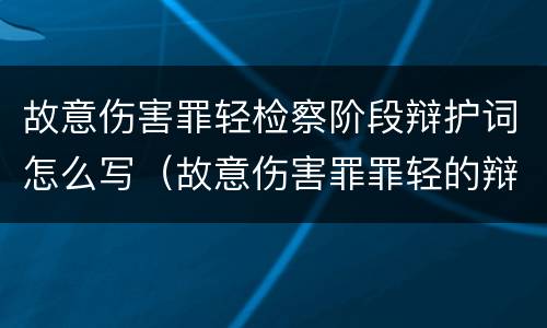 故意伤害罪轻检察阶段辩护词怎么写（故意伤害罪罪轻的辩护词）