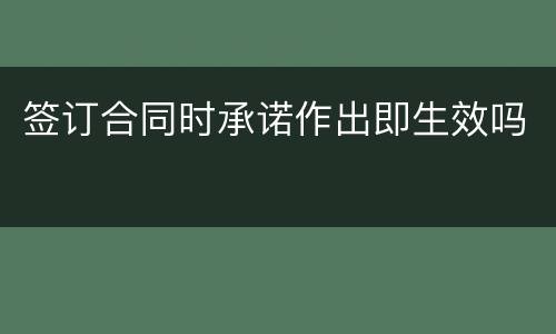 签订合同时承诺作出即生效吗
