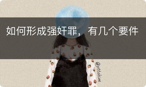 如何形成强奸罪，有几个要件