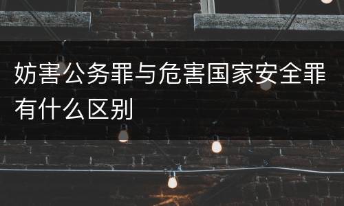 妨害公务罪与危害国家安全罪有什么区别