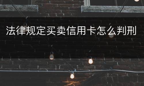 法律规定买卖信用卡怎么判刑