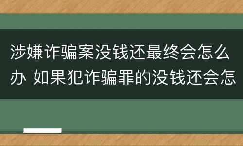 涉嫌诈骗案没钱还最终会怎么办 如果犯诈骗罪的没钱还会怎么样?