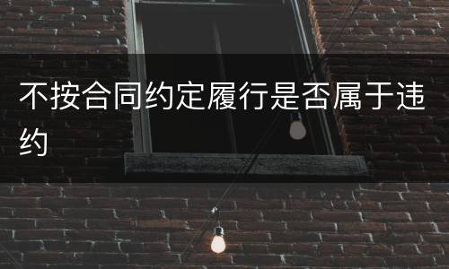 不按合同约定履行是否属于违约