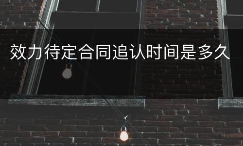 效力待定合同追认时间是多久