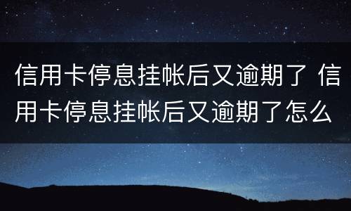 信用卡停息挂帐后又逾期了 信用卡停息挂帐后又逾期了怎么处理