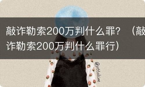 敲诈勒索200万判什么罪？（敲诈勒索200万判什么罪行）