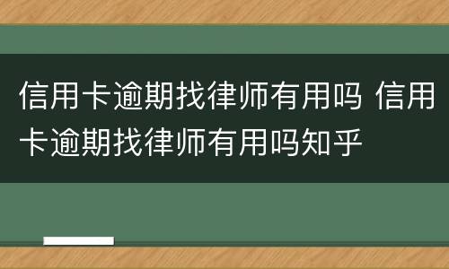 信用卡逾期找律师有用吗 信用卡逾期找律师有用吗知乎
