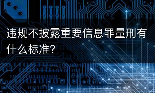 违规不披露重要信息罪量刑有什么标准?