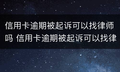 信用卡逾期被起诉可以找律师吗 信用卡逾期被起诉可以找律师吗多少钱