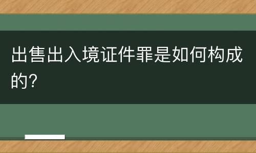 出售出入境证件罪是如何构成的?