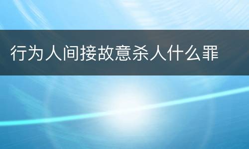 行为人间接故意杀人什么罪