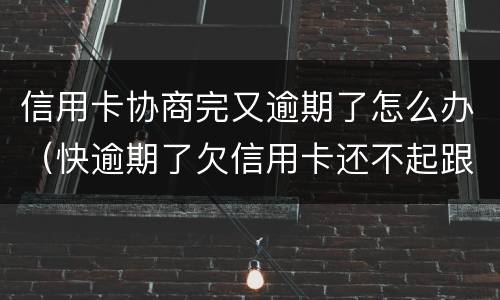信用卡协商完又逾期了怎么办（快逾期了欠信用卡还不起跟银行能有协商的可能性吗）