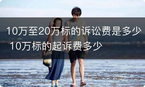 10万至20万标的诉讼费是多少 10万标的起诉费多少