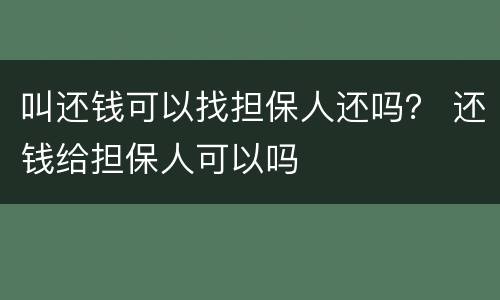 叫还钱可以找担保人还吗？ 还钱给担保人可以吗