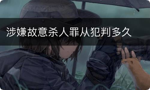 涉嫌故意杀人罪从犯判多久