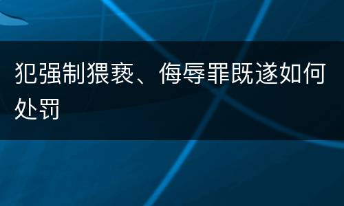 犯强制猥亵、侮辱罪既遂如何处罚