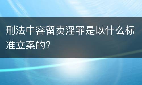 刑法中容留卖淫罪是以什么标准立案的?