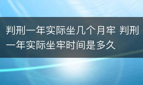 判刑一年实际坐几个月牢 判刑一年实际坐牢时间是多久